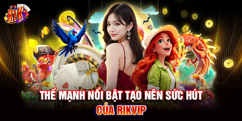 Rikvip 5 Thế mạnh nổi bật tạo nên sức hút của Rikvip